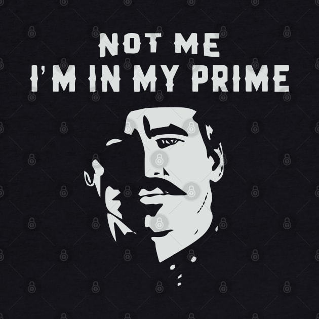 I'm In My Prime - I AM In My Prime - Not Me, I'm In My Prime - Not Me, I Am in My Prime by TributeDesigns